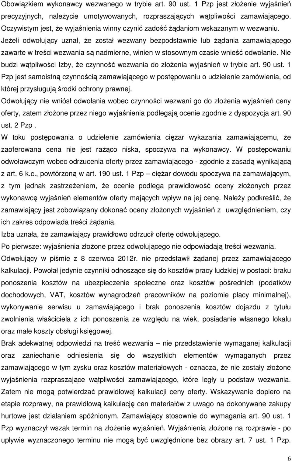 Jeżeli odwołujący uznał, że został wezwany bezpodstawnie lub żądania zamawiającego zawarte w treści wezwania są nadmierne, winien w stosownym czasie wnieść odwołanie.