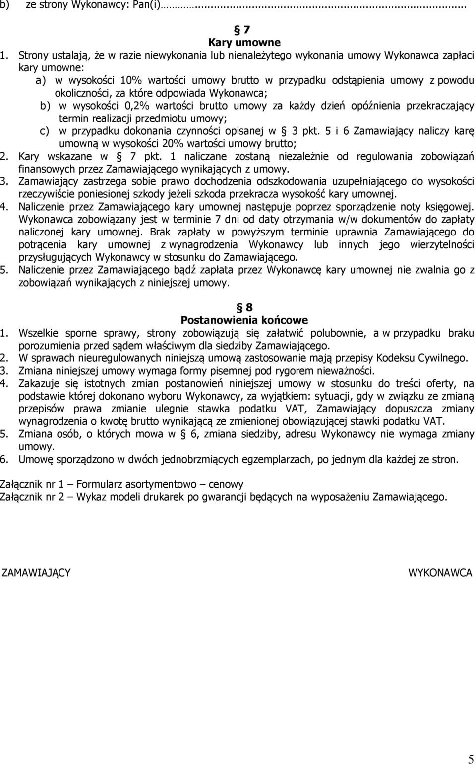 za które odpowiada Wykonawca; b) w wysokości 0,2% wartości brutto umowy za każdy dzień opóźnienia przekraczający termin realizacji przedmiotu umowy; c) w przypadku dokonania czynności opisanej w 3