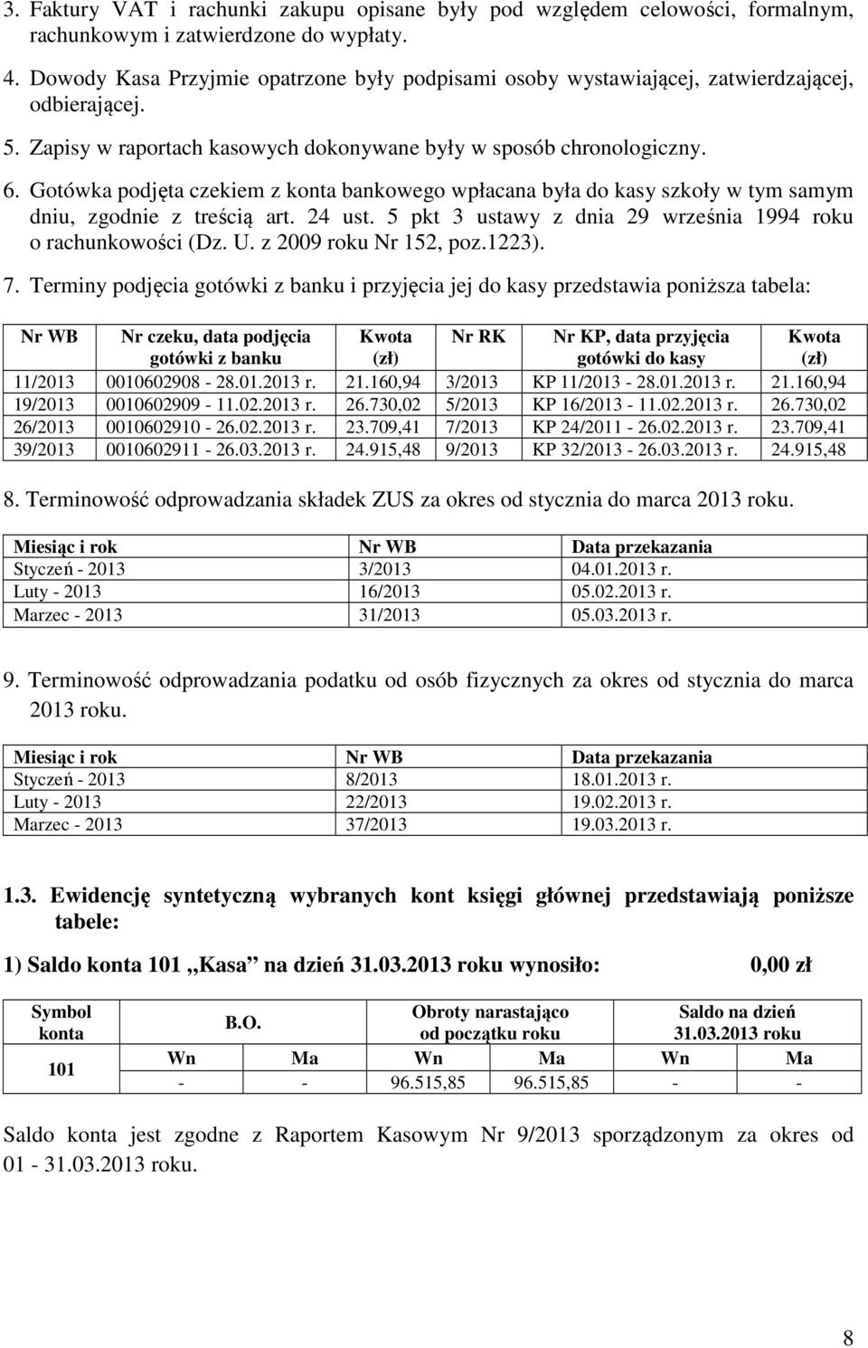 Gotówka podjęta czekiem z bankowego wpłacana była do kasy szkoły w tym samym dniu, zgodnie z treścią art. 24 ust. 5 pkt 3 ustawy z dnia 29 września 1994 roku o rachunkowości (Dz. U.