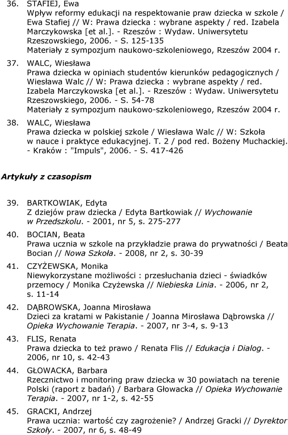 WALC, Wiesława Prawa dziecka w polskiej szkole / Wiesława Walc // W: Szkoła w nauce i praktyce edukacyjnej. T. 2 / pod red. Bożeny Muchackiej. - Kraków : "Impuls", 2006. - S.