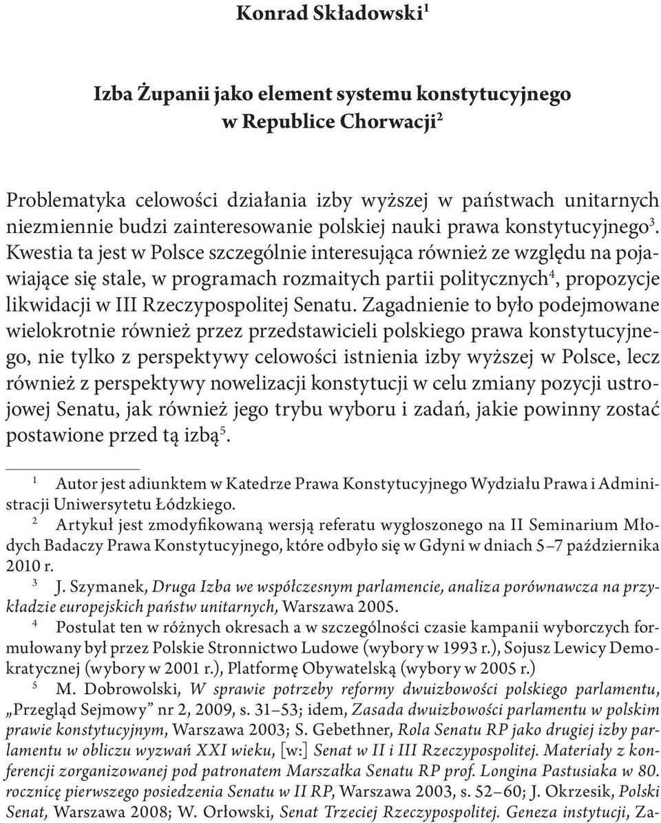 Kwestia ta jest w Polsce szczególnie interesująca również ze względu na pojawiające się stale, w programach rozmaitych partii politycznych 4, propozycje likwidacji w III Rzeczypospolitej Senatu.