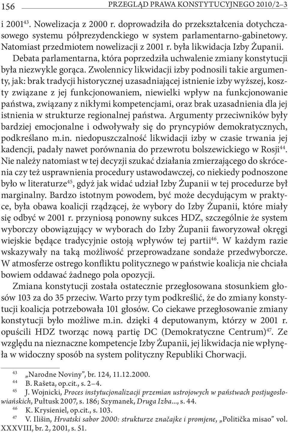 Zwolennicy likwidacji izby podnosili takie argumenty, jak: brak tradycji historycznej uzasadniającej istnienie izby wyższej, koszty związane z jej funkcjonowaniem, niewielki wpływ na funkcjonowanie