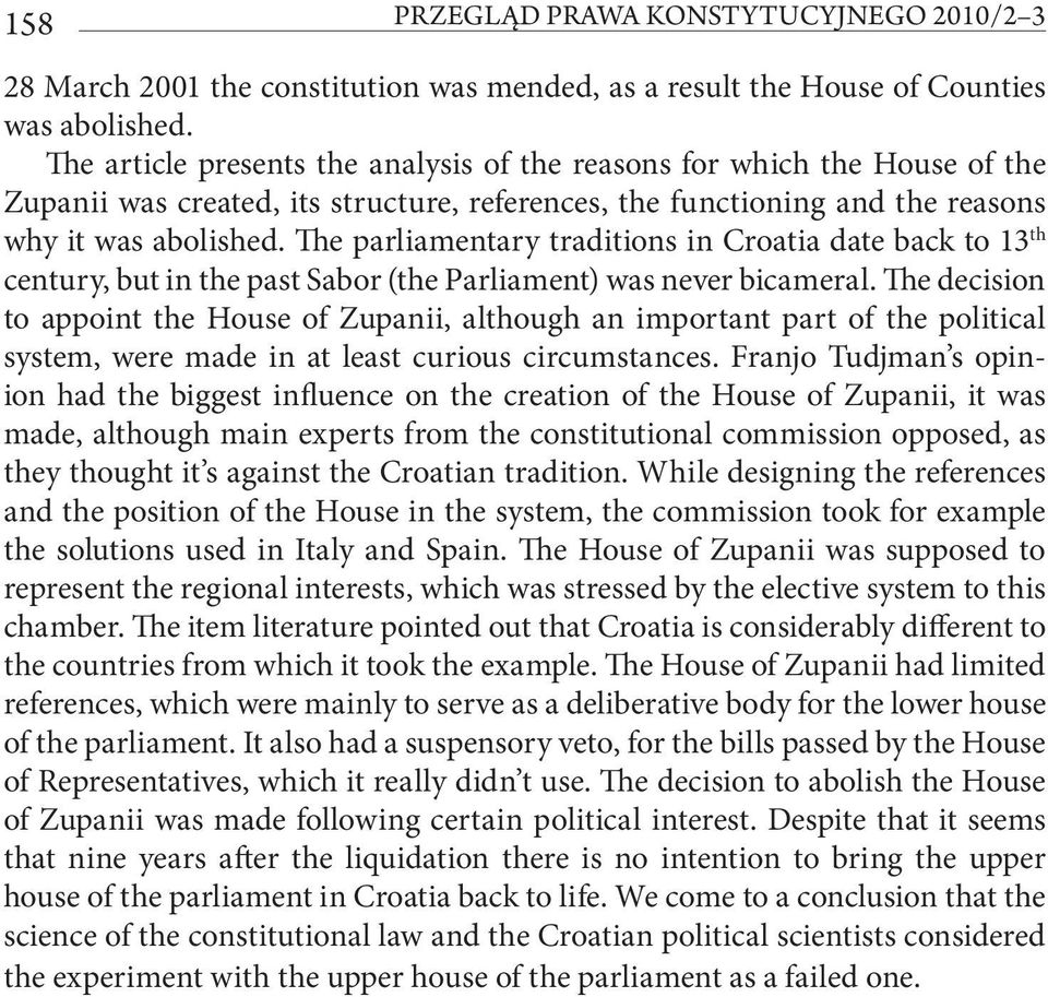 The parliamentary traditions in Croatia date back to 13 th century, but in the past Sabor (the Parliament) was never bicameral.