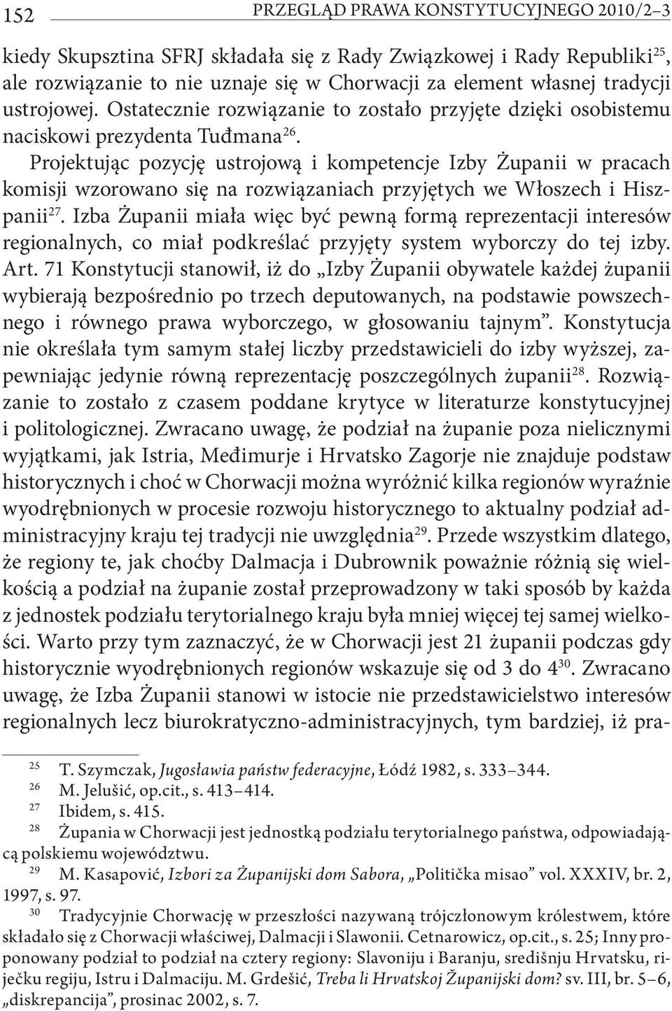 Projektując pozycję ustrojową i kompetencje Izby Żupanii w pracach komisji wzorowano się na rozwiązaniach przyjętych we Włoszech i Hiszpanii 27.