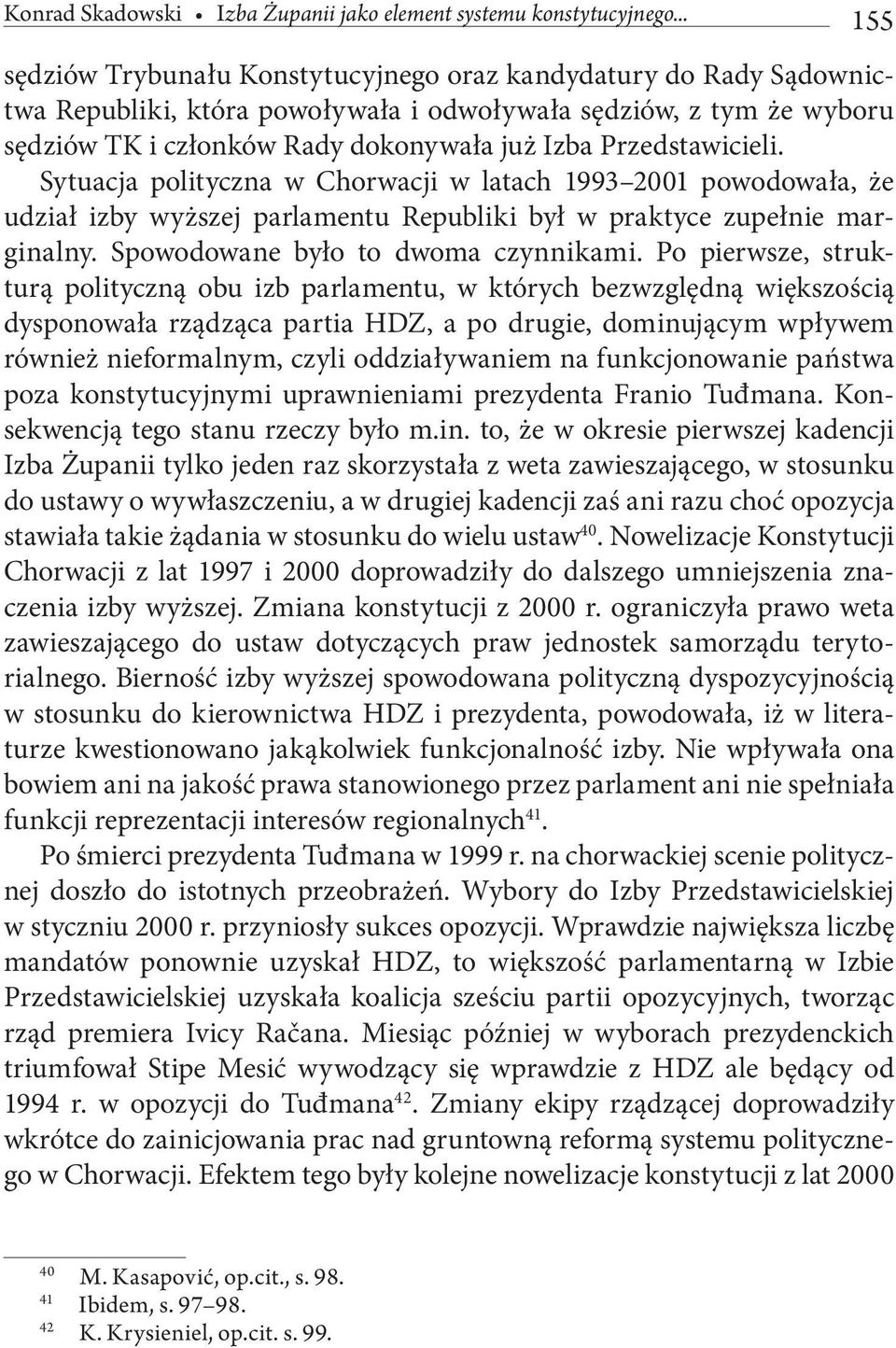 Przedstawicieli. Sytuacja polityczna w Chorwacji w latach 1993 2001 powodowała, że udział izby wyższej parlamentu Republiki był w praktyce zupełnie marginalny. Spowodowane było to dwoma czynnikami.