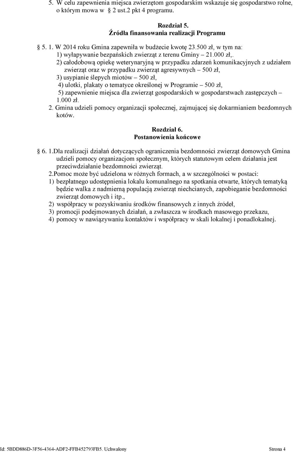 2) całodobową opiekę weterynaryjną w przypadku zdarzeń komunikacyjnych z udziałem zwierząt oraz w przypadku zwierząt agresywnych 500 zł, 3) usypianie ślepych miotów 500 zł, 4) ulotki, plakaty o