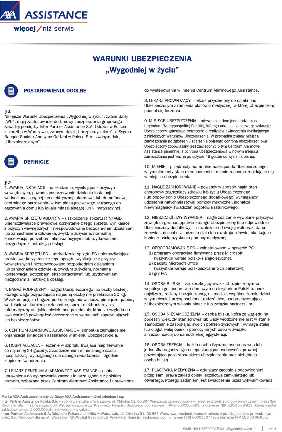 AWARIA INSTALACJI uszkodzenie, wynikające z przyczyn wewnętrznych, powodujące przerwanie działania instalacji wodnokanalizacyjnej lub elektrycznej, alarmowej lub domofonowej, centralnego ogrzewania