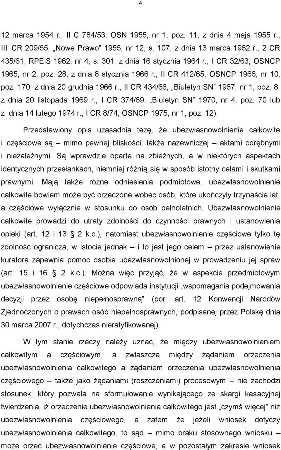 , II CR 434/66, Biuletyn SN 1967, nr 1, poz. 8, z dnia 20 listopada 1969 r., I CR 374/69, Biuletyn SN 1970, nr 4, poz. 70 lub z dnia 14 lutego 1974 r., I CR 8/74, OSNCP 1975, nr 1, poz. 12).