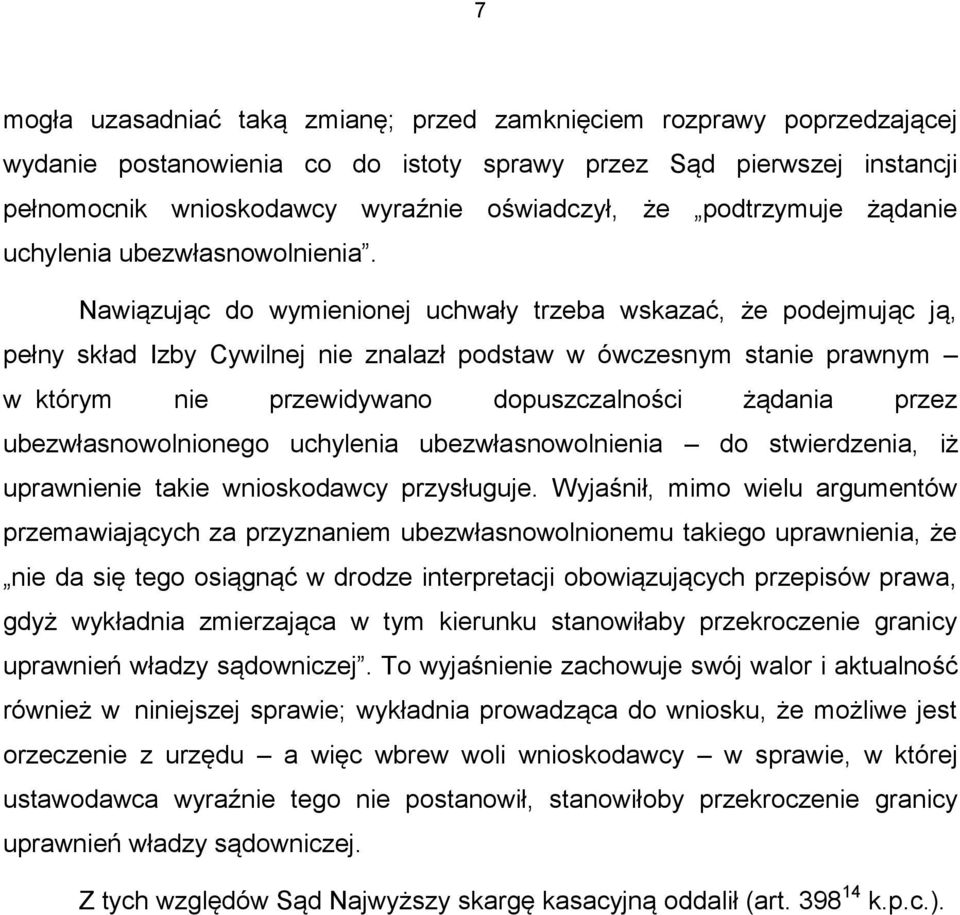 Nawiązując do wymienionej uchwały trzeba wskazać, że podejmując ją, pełny skład Izby Cywilnej nie znalazł podstaw w ówczesnym stanie prawnym w którym nie przewidywano dopuszczalności żądania przez