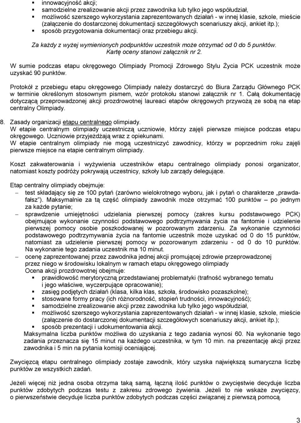 Za każdy z wyżej wymienionych podpunktów uczestnik może otrzymać od 0 do 5 punktów. Kartę oceny stanowi załącznik nr 2.