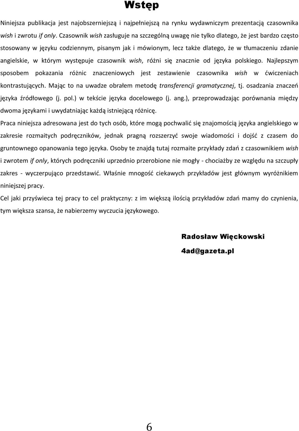 którym występuje czasownik wish, różni się znacznie od języka polskiego. Najlepszym sposobem pokazania różnic znaczeniowych jest zestawienie czasownika wish w dwiczeniach kontrastujących.