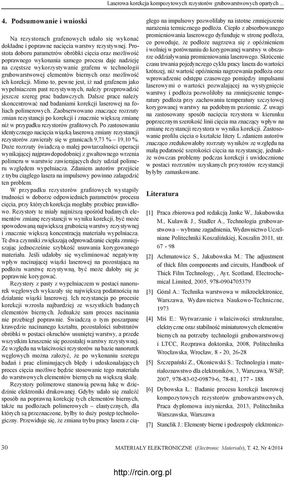 możliwość ich korekcji. Mimo to, pewne jest, iż nad grafenem jako wypełniaczem past rezystywnych, należy przeprowadzić jeszcze szereg prac badawczych.
