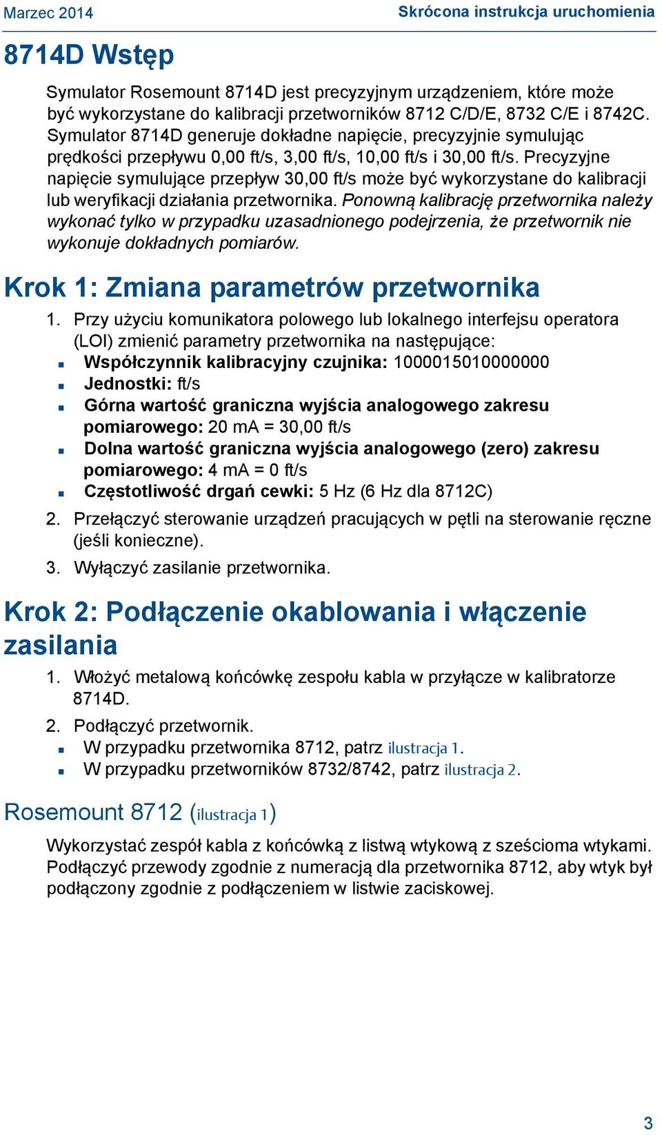 Precyzyjne napięcie symulujące przepływ 30,00 ft/s może być wykorzystane do kalibracji lub weryfikacji działania przetwornika.