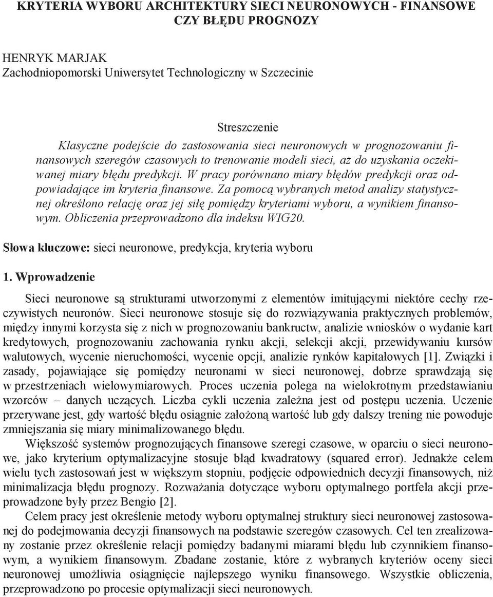 Za pomoc wybranych metod analzy statystycznej okrelono relacj oraz jej sł pomdzy kryteram wyboru, a wynkem fnansowym. Oblczena przeprowadzono dla ndeksu WIG.