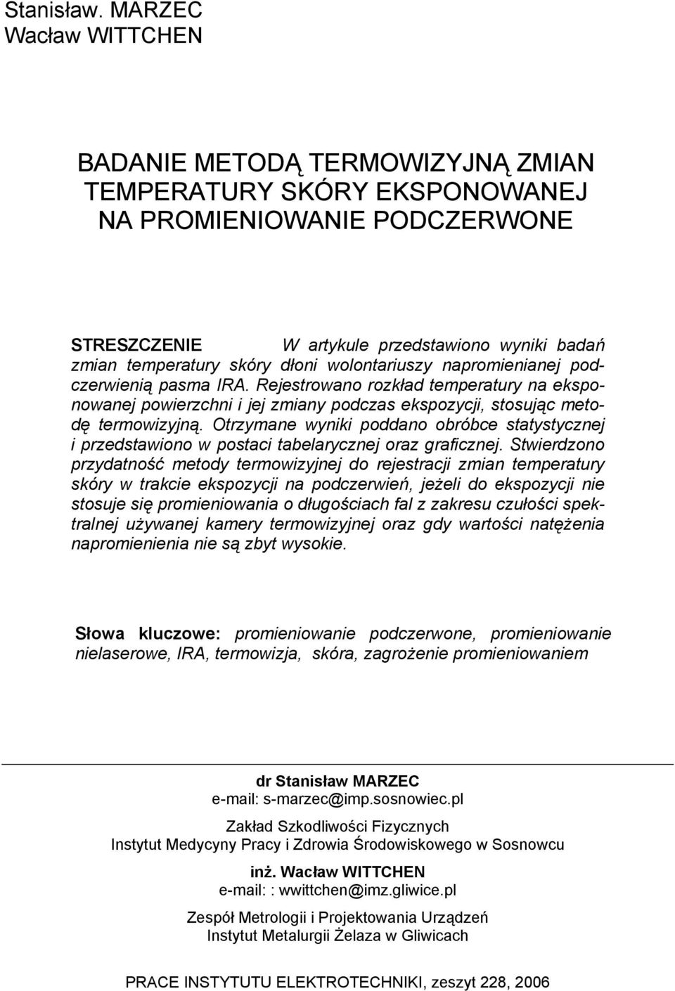 wolontariuszy napromienianej podczerwienią pasma IRA. Rejestrowano rozkład temperatury na eksponowanej powierzchni i jej zmiany podczas ekspozycji, stosując metodę termowizyjną.