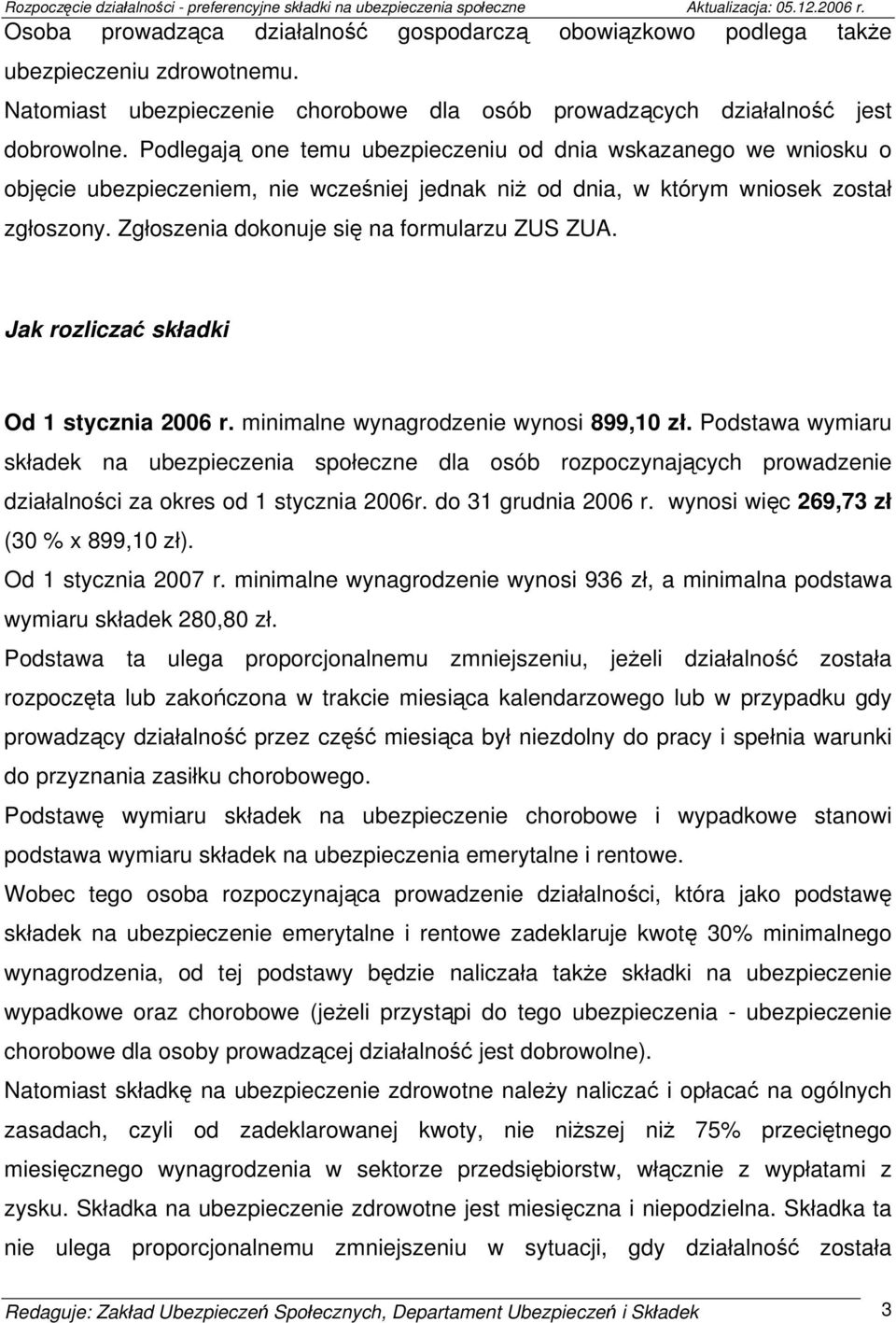 Zgłoszenia dokonuje się na formularzu ZUS ZUA. Jak rozliczać składki Od 1 stycznia 2006 r. minimalne wynagrodzenie wynosi 899,10 zł.