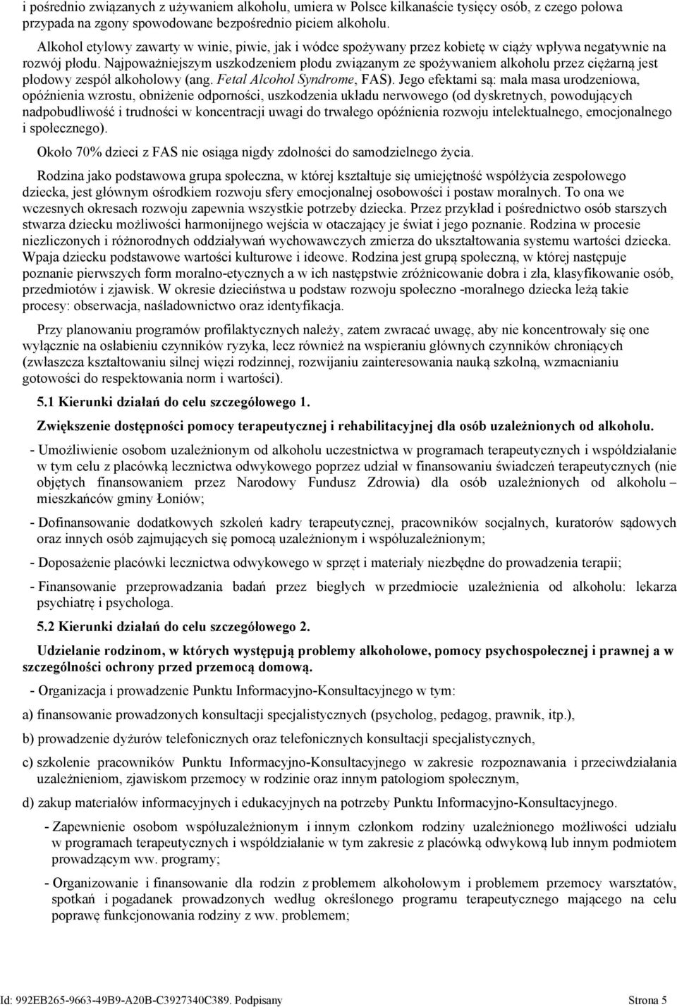 Najpoważniejszym uszkodzeniem płodu związanym ze spożywaniem alkoholu przez ciężarną jest płodowy zespół alkoholowy (ang. Fetal Alcohol Syndrome, FAS).