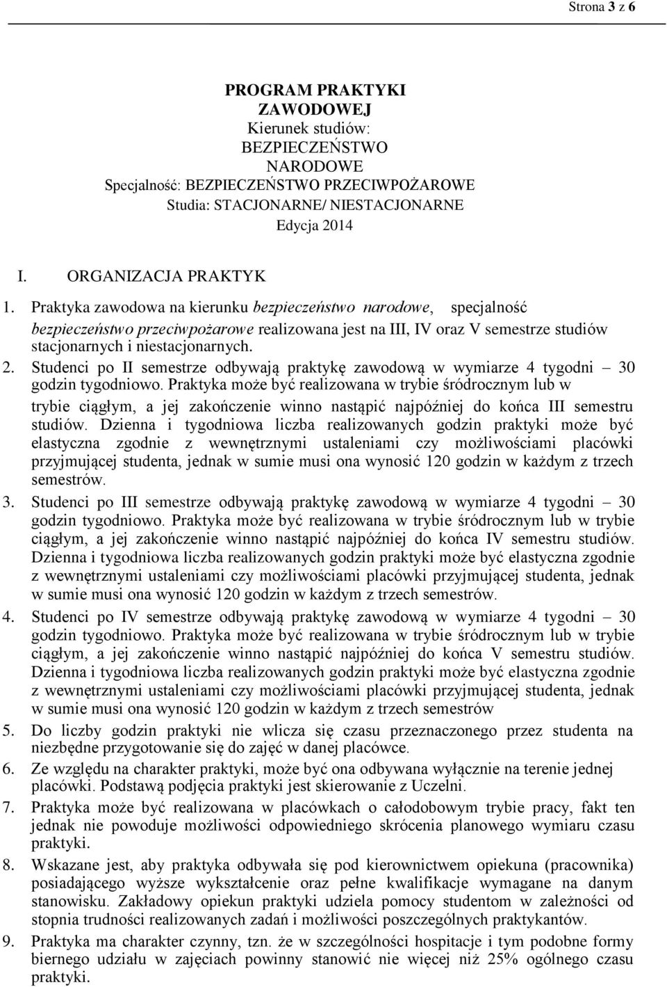 Studenci po II semestrze odbywają praktykę zawodową w wymiarze 4 tygodni 30 godzin tygodniowo.