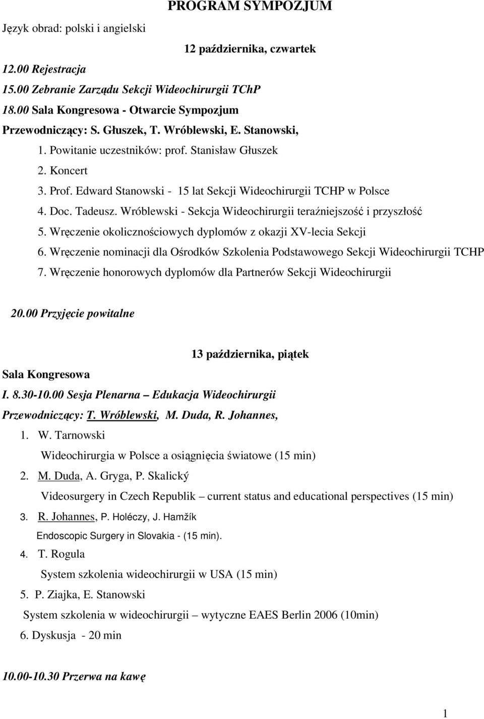 Edward Stanowski - 15 lat Sekcji Wideochirurgii TCHP w Polsce 4. Doc. Tadeusz. Wróblewski - Sekcja Wideochirurgii teraźniejszość i przyszłość 5.