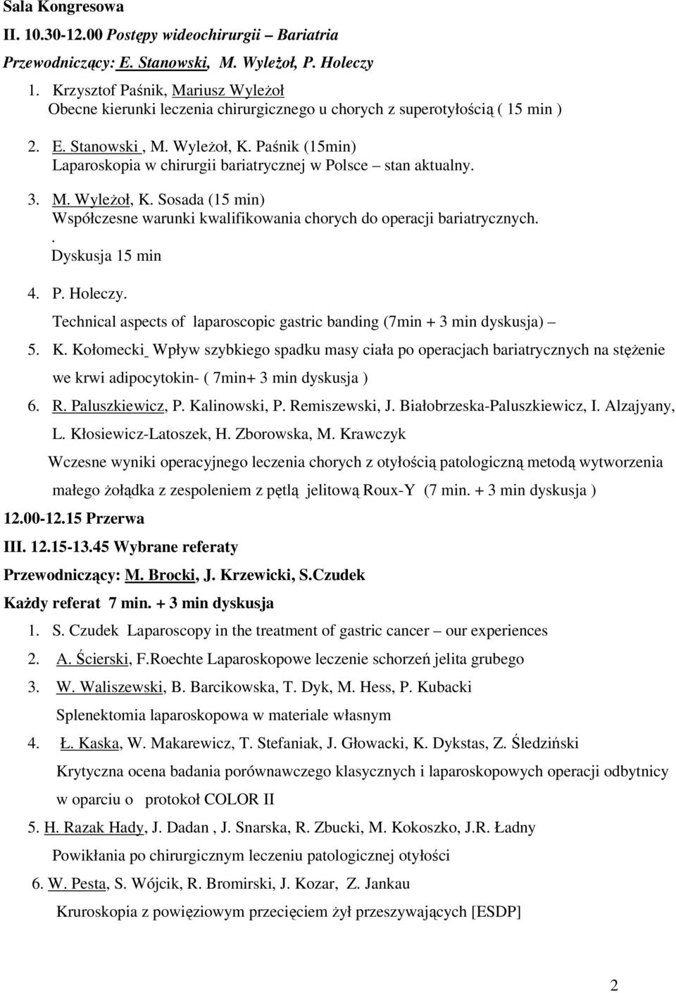 Paśnik (15min) Laparoskopia w chirurgii bariatrycznej w Polsce stan aktualny. 3. M. Wyleżoł, K. Sosada (15 min) Współczesne warunki kwalifikowania chorych do operacji bariatrycznych.