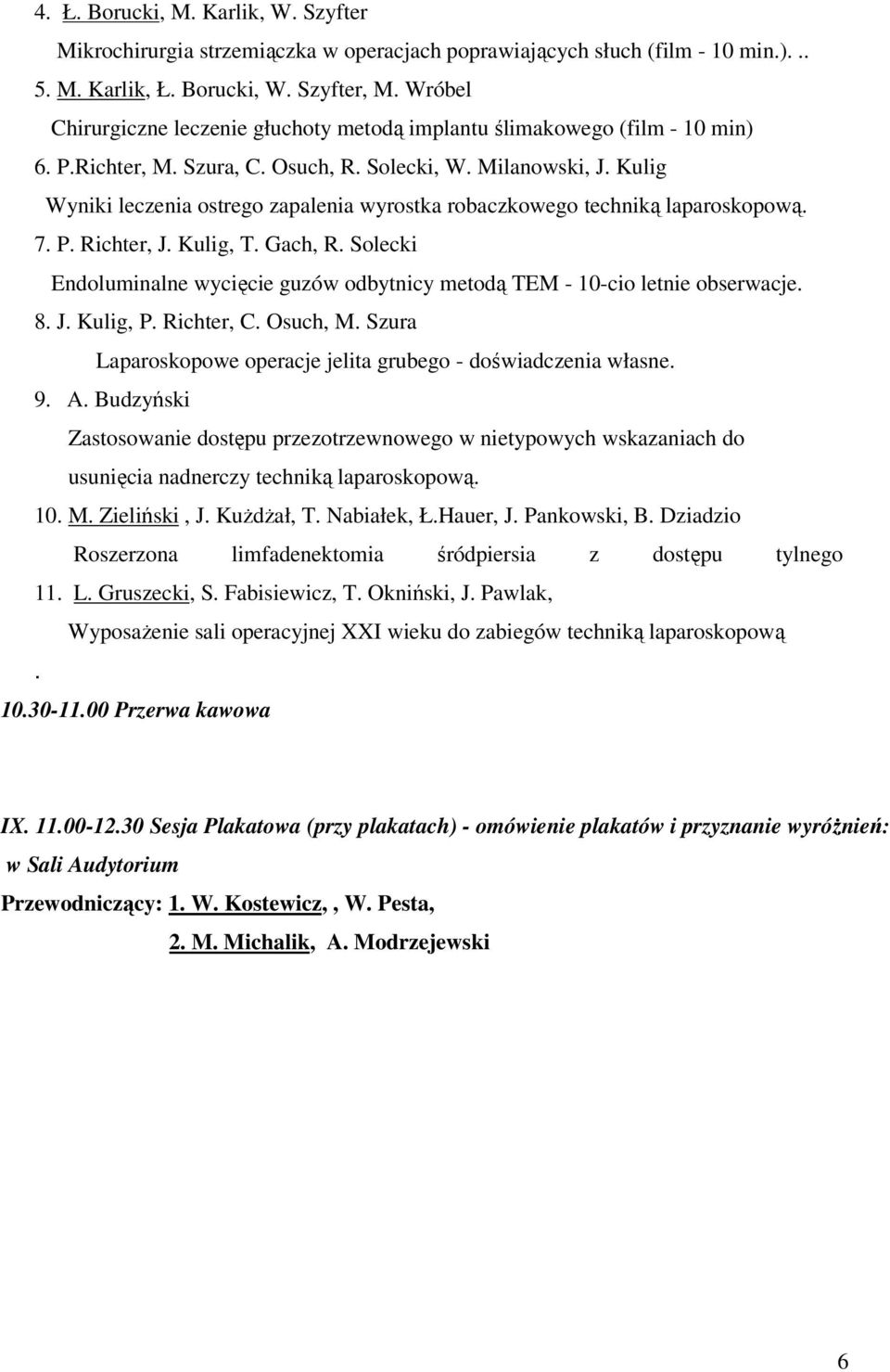 Kulig Wyniki leczenia ostrego zapalenia wyrostka robaczkowego techniką laparoskopową. 7. P. Richter, J. Kulig, T. Gach, R.