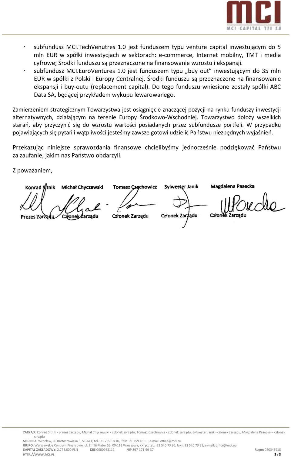 wzrostu i ekspansji. subfundusz MCI.EuroVentures 1.0 jest funduszem typu buy out inwestującym do 35 mln EUR w spółki z Polski i Europy Centralnej.
