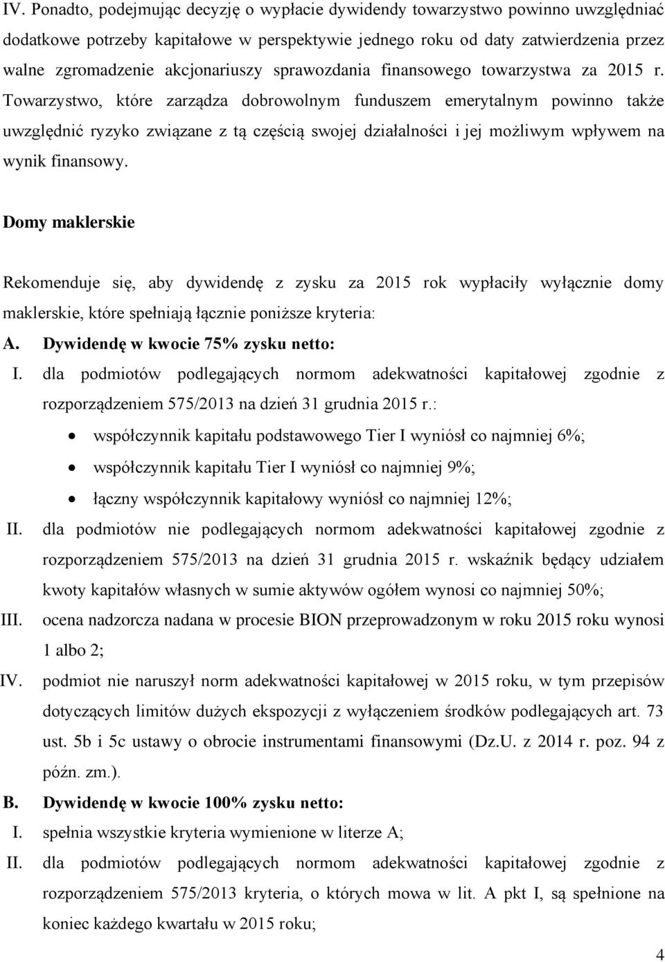 Towarzystwo, które zarządza dobrowolnym funduszem emerytalnym powinno także uwzględnić ryzyko związane z tą częścią swojej działalności i jej możliwym wpływem na wynik finansowy.