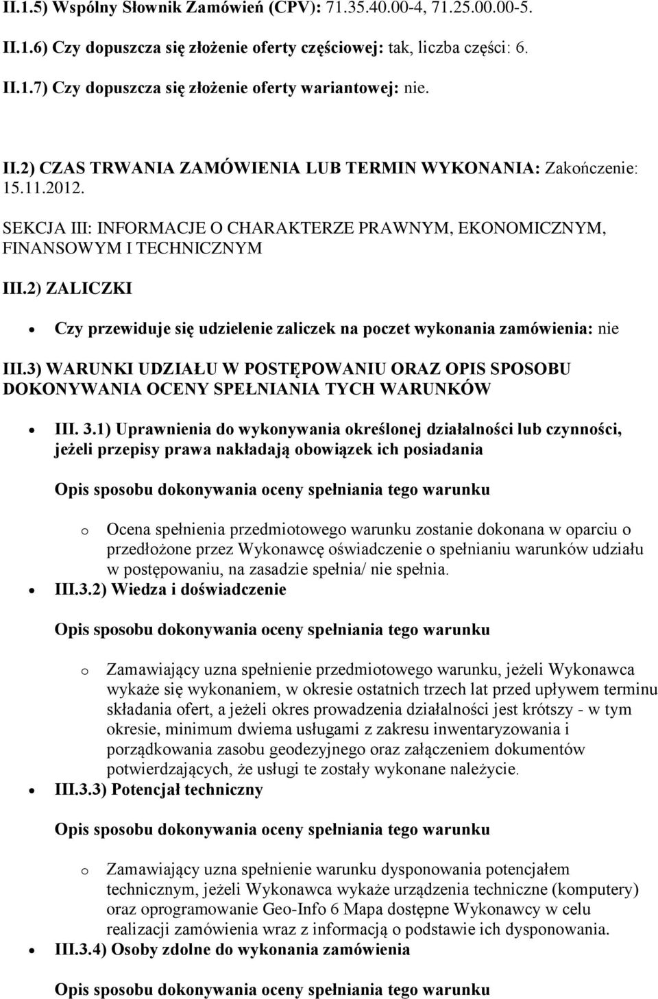 2) ZALICZKI Czy przewiduje się udzielenie zaliczek na poczet wykonania zamówienia: nie III.3) WARUNKI UDZIAŁU W POSTĘPOWANIU ORAZ OPIS SPOSOBU DOKONYWANIA OCENY SPEŁNIANIA TYCH WARUNKÓW III. 3.