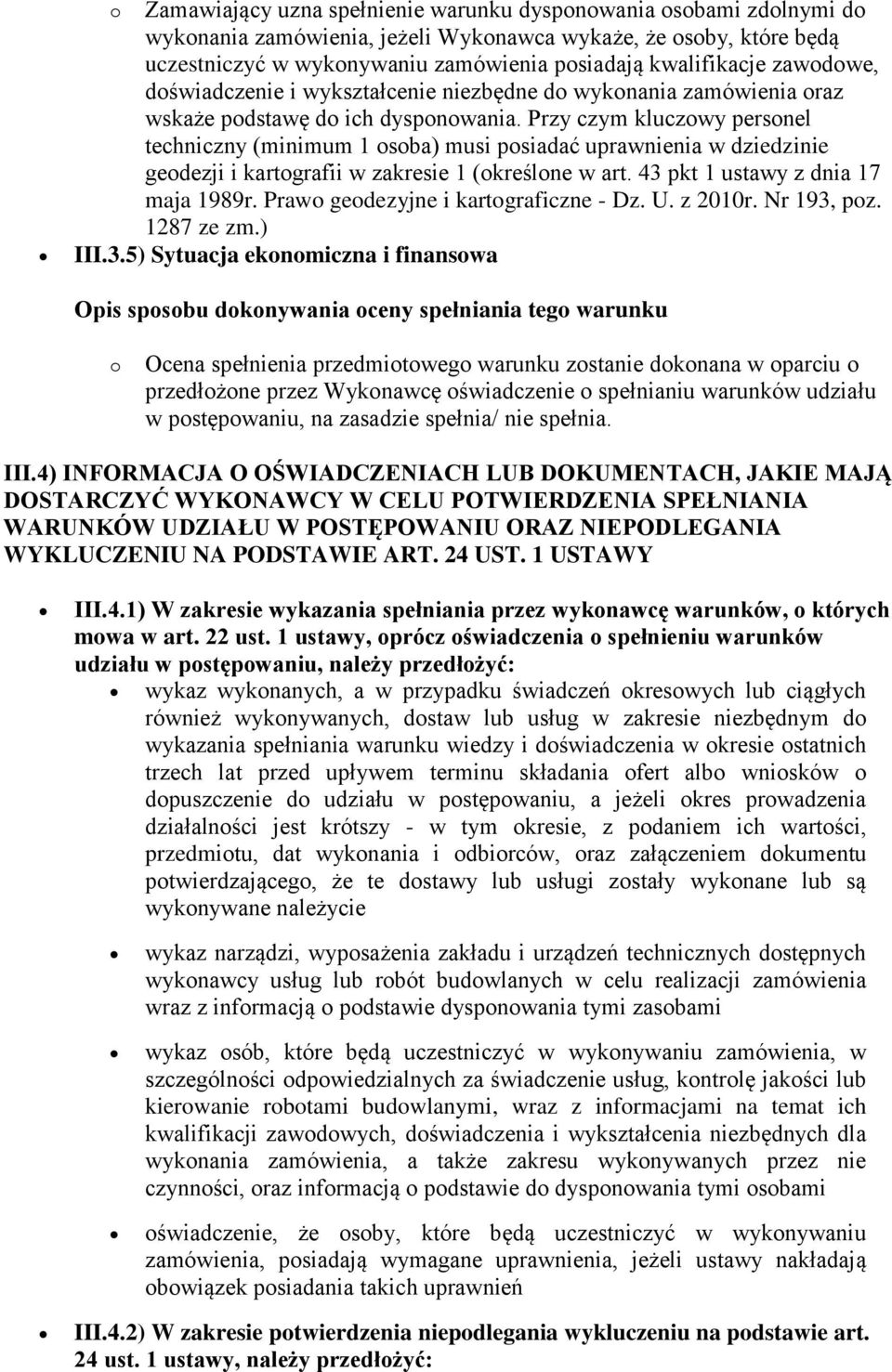 Przy czym kluczowy personel techniczny (minimum 1 osoba) musi posiadać uprawnienia w dziedzinie geodezji i kartografii w zakresie 1 (określone w art. 43 pkt 1 ustawy z dnia 17 maja 1989r.