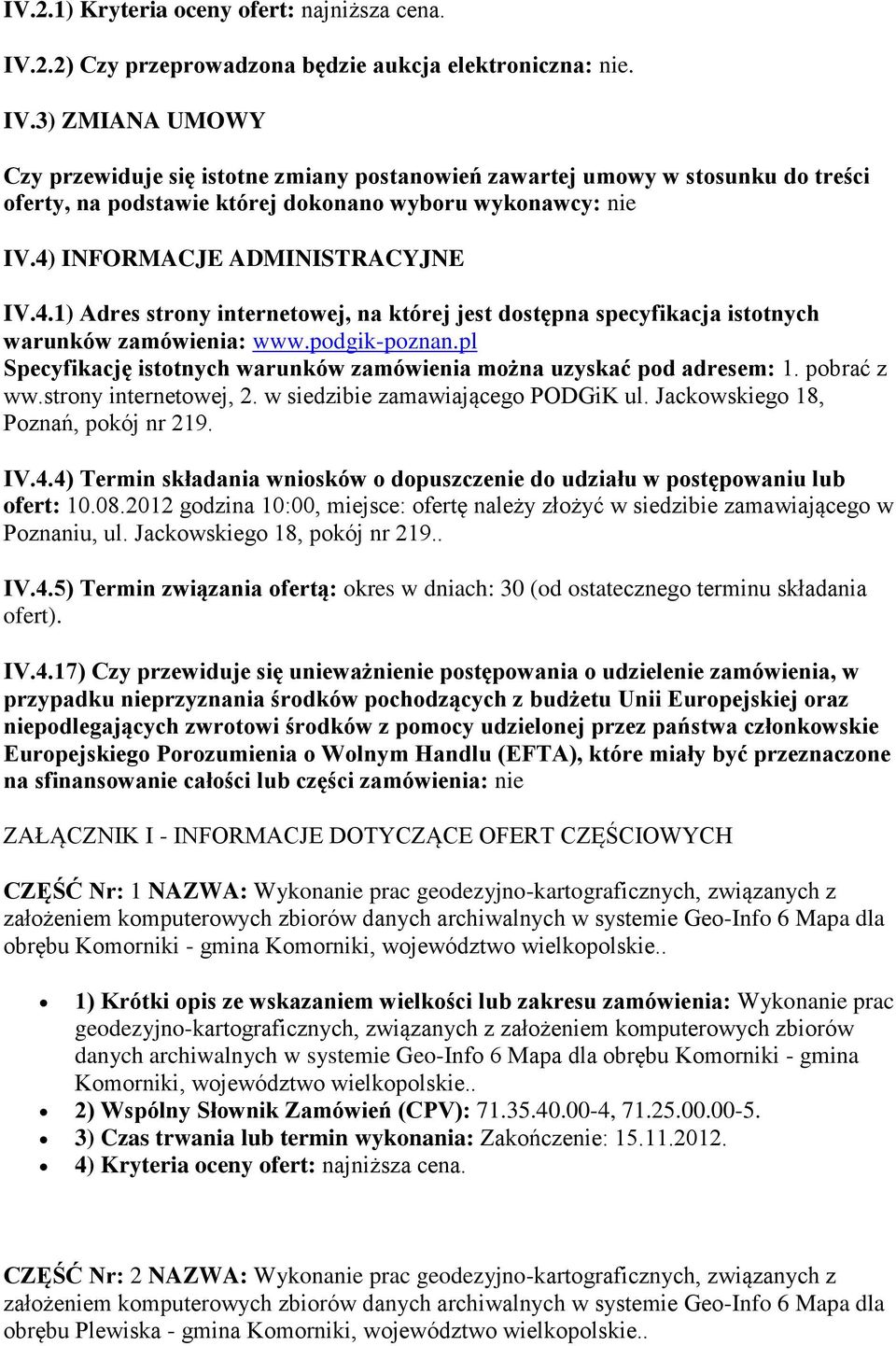 3) ZMIANA UMOWY Czy przewiduje się istotne zmiany postanowień zawartej umowy w stosunku do treści oferty, na podstawie której dokonano wyboru wykonawcy: nie IV.4)