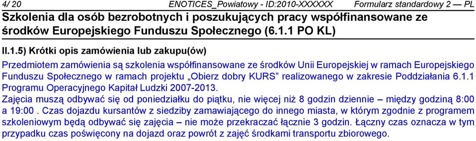 5) Krótki opis zamówienia lub zakupu(ów) Przedmiotem zamówienia są szkolenia współfinansowane ze środków Unii Europejskiej w ramach Europejskiego Funduszu Społecznego w ramach projektu