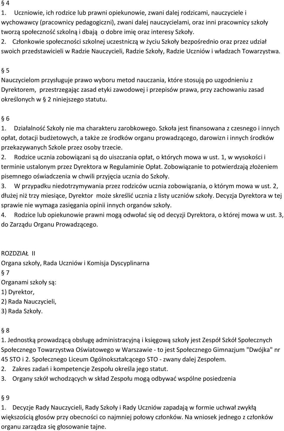 Członkowie społeczności szkolnej uczestniczą w życiu Szkoły bezpośrednio oraz przez udział swoich przedstawicieli w Radzie Nauczycieli, Radzie Szkoły, Radzie Uczniów i władzach Towarzystwa.