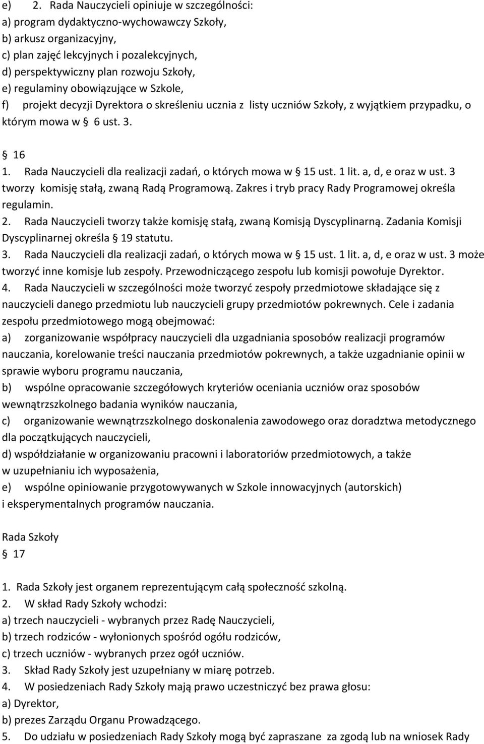 Rada Nauczycieli dla realizacji zadań, o których mowa w 15 ust. 1 lit. a, d, e oraz w ust. 3 tworzy komisję stałą, zwaną Radą Programową. Zakres i tryb pracy Rady Programowej określa regulamin. 2.