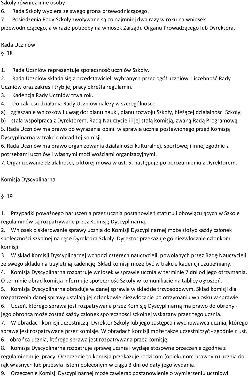 Rada Uczniów reprezentuje społeczność uczniów Szkoły. 2. Rada Uczniów składa się z przedstawicieli wybranych przez ogół uczniów. Liczebność Rady Uczniów oraz zakres i tryb jej pracy określa regulamin.
