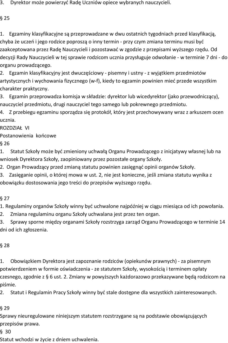 Radę Nauczycieli i pozostawać w zgodzie z przepisami wyższego rzędu. Od decyzji Rady Nauczycieli w tej sprawie rodzicom ucznia przysługuje odwołanie w terminie 7 dni do organu prowadzącego. 2.