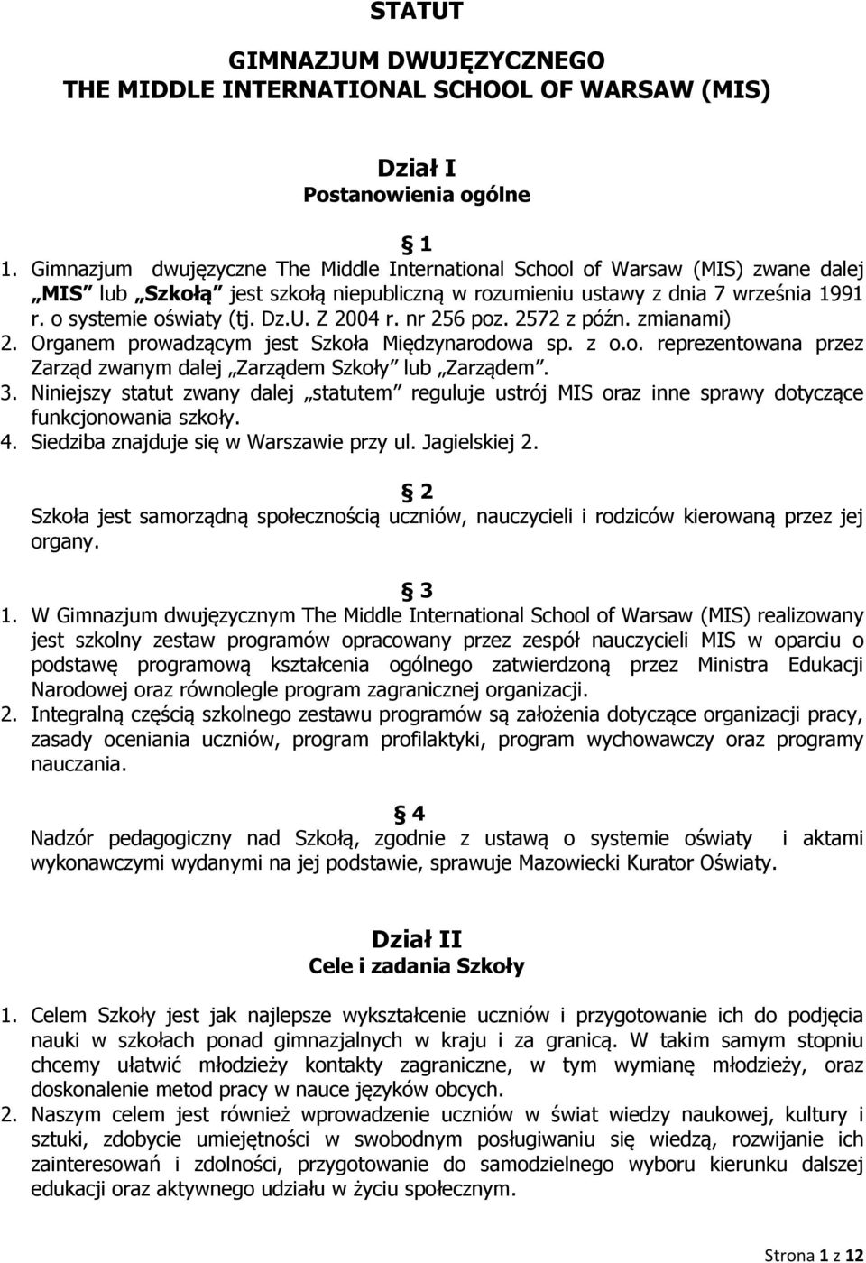 Z 2004 r. nr 256 poz. 2572 z późn. zmianami) 2. Organem prowadzącym jest Szkoła Międzynarodowa sp. z o.o. reprezentowana przez Zarząd zwanym dalej Zarządem Szkoły lub Zarządem. 3.