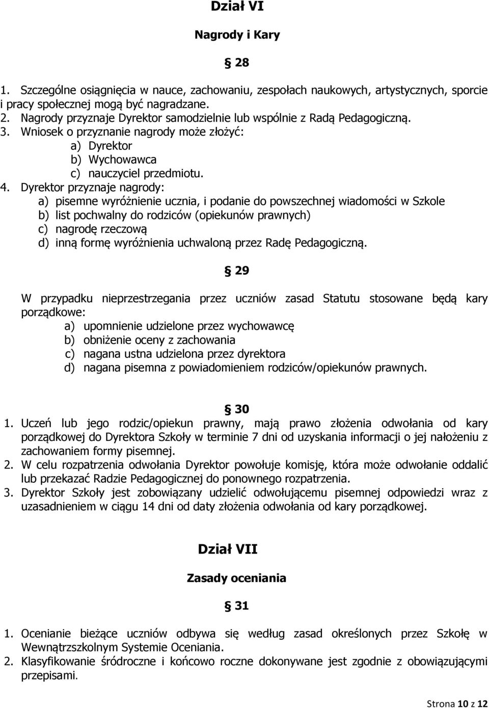 Dyrektor przyznaje nagrody: a) pisemne wyróżnienie ucznia, i podanie do powszechnej wiadomości w Szkole b) list pochwalny do rodziców (opiekunów prawnych) c) nagrodę rzeczową d) inną formę