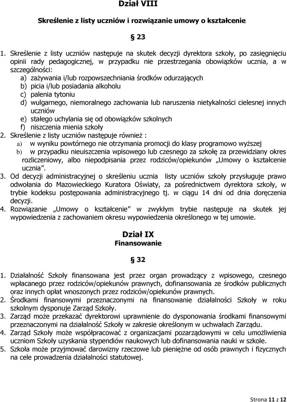 i/lub rozpowszechniania środków odurzających b) picia i/lub posiadania alkoholu c) palenia tytoniu d) wulgarnego, niemoralnego zachowania lub naruszenia nietykalności cielesnej innych uczniów e)