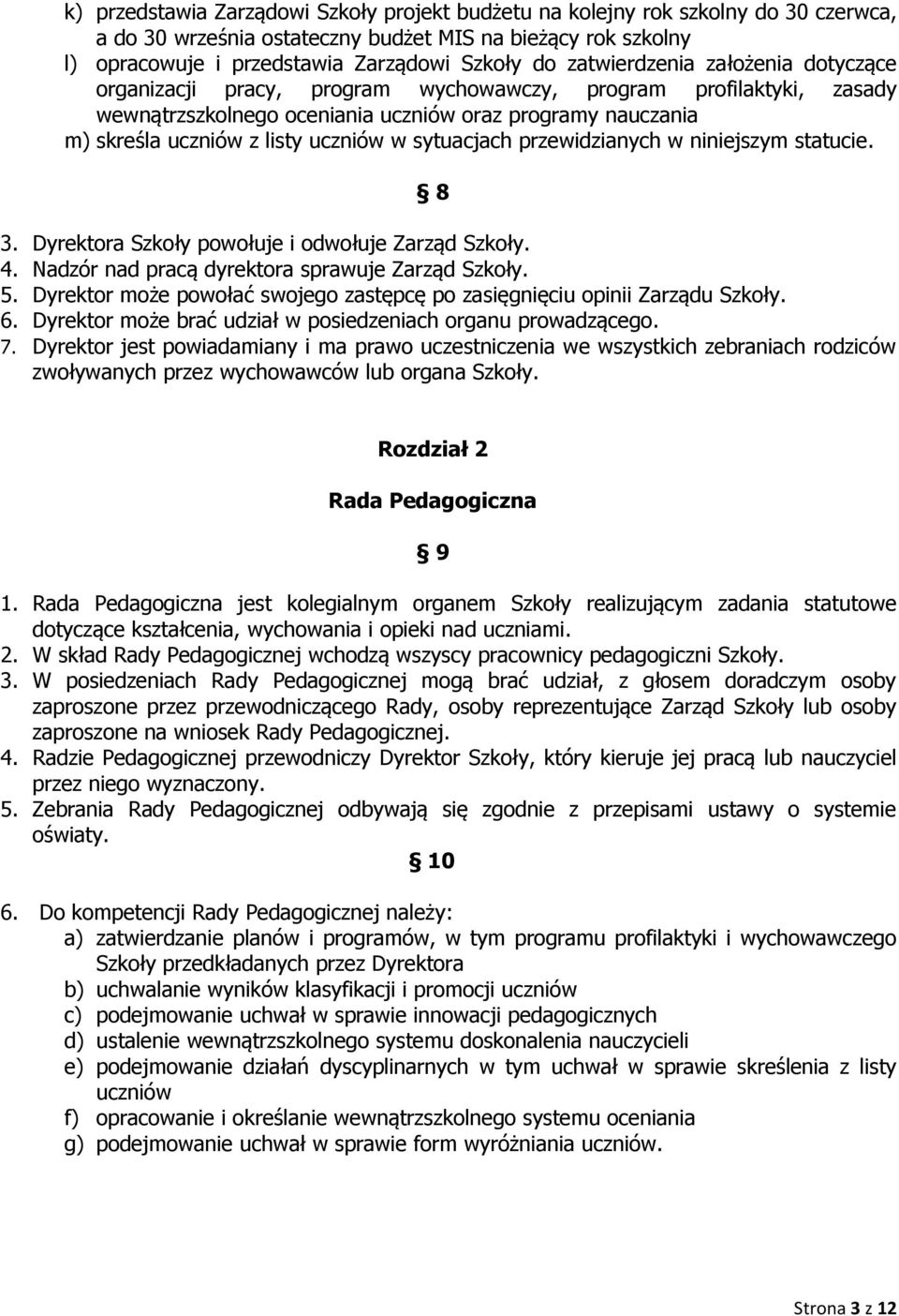 sytuacjach przewidzianych w niniejszym statucie. 8 3. Dyrektora Szkoły powołuje i odwołuje Zarząd Szkoły. 4. Nadzór nad pracą dyrektora sprawuje Zarząd Szkoły. 5.