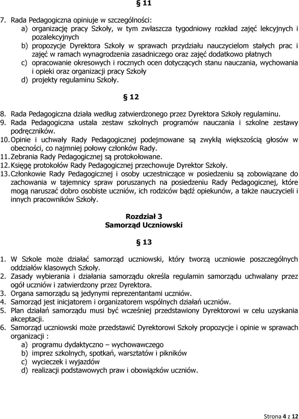 opieki oraz organizacji pracy Szkoły d) projekty regulaminu Szkoły. 12 8. Rada Pedagogiczna działa według zatwierdzonego przez Dyrektora Szkoły regulaminu. 9.