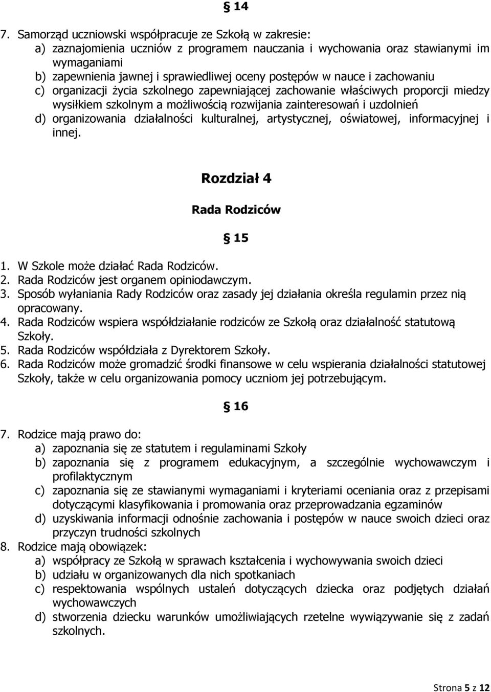 organizowania działalności kulturalnej, artystycznej, oświatowej, informacyjnej i innej. Rozdział 4 Rada Rodziców 15 1. W Szkole może działać Rada Rodziców. 2.