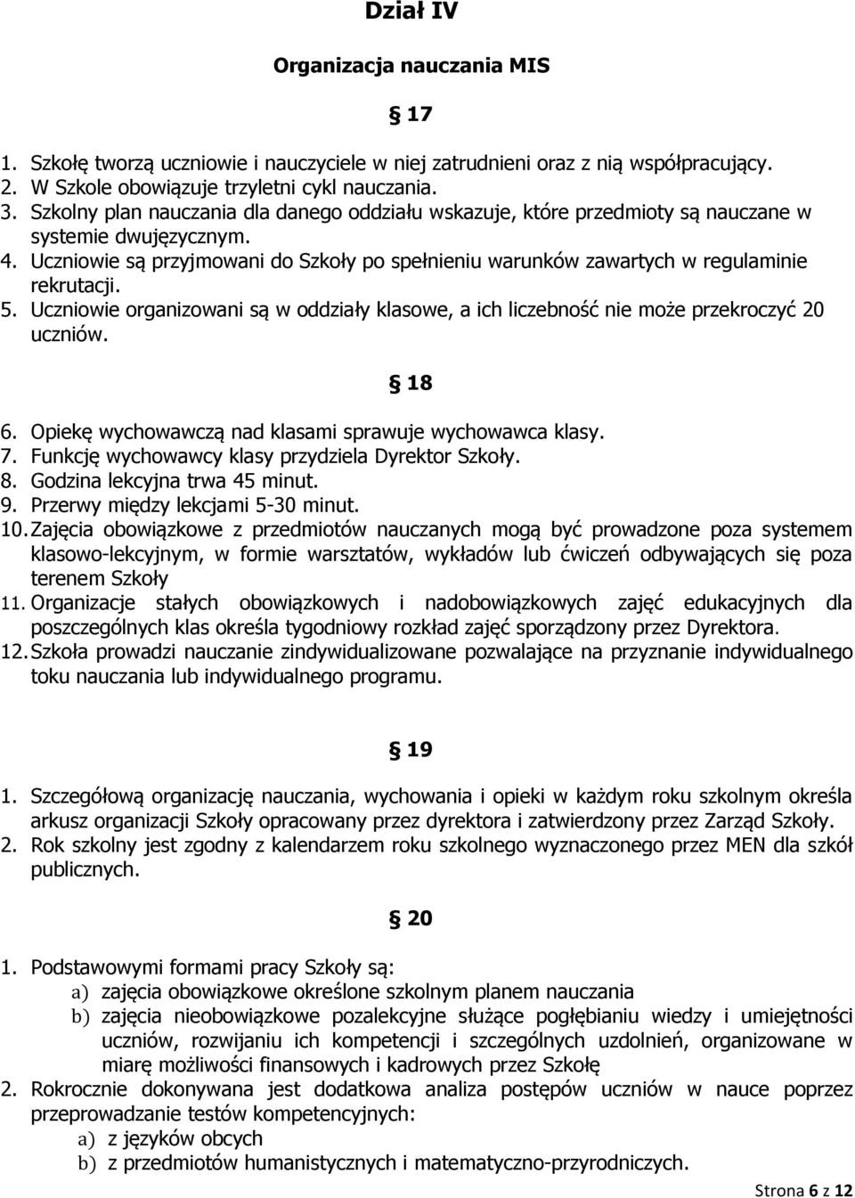Uczniowie są przyjmowani do Szkoły po spełnieniu warunków zawartych w regulaminie rekrutacji. 5. Uczniowie organizowani są w oddziały klasowe, a ich liczebność nie może przekroczyć 20 uczniów. 18 6.
