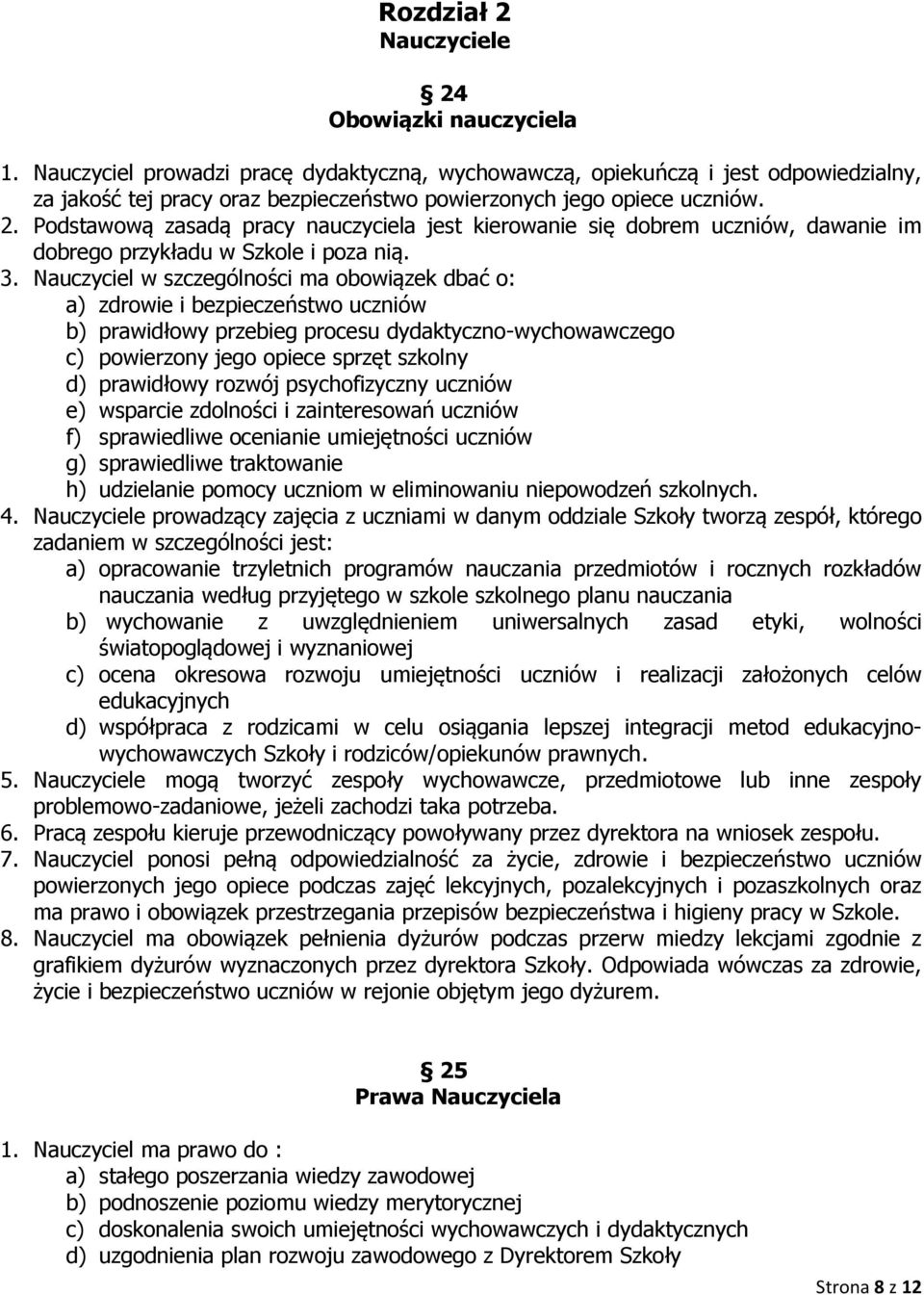 Podstawową zasadą pracy nauczyciela jest kierowanie się dobrem uczniów, dawanie im dobrego przykładu w Szkole i poza nią. 3.