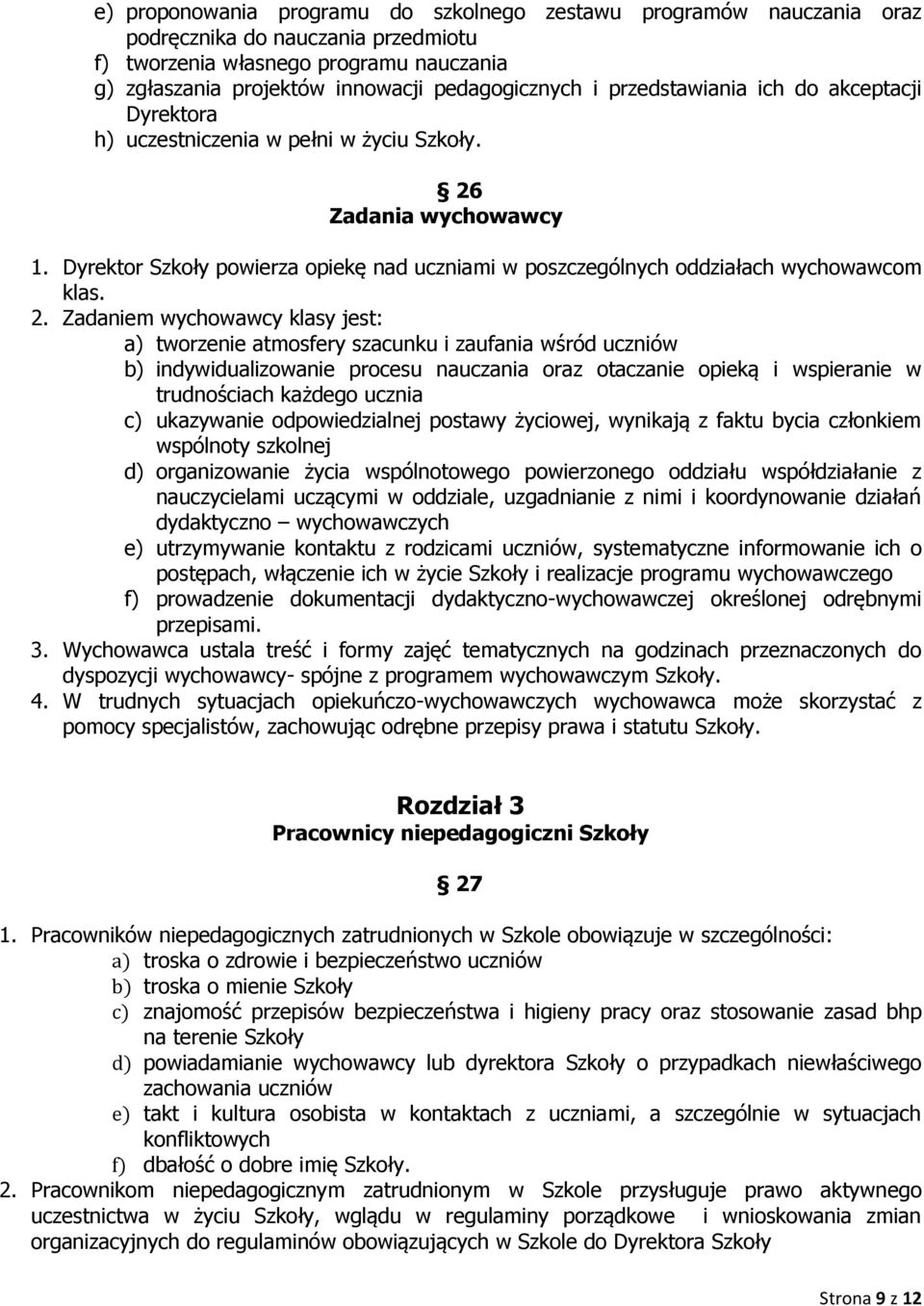 2. Zadaniem wychowawcy klasy jest: a) tworzenie atmosfery szacunku i zaufania wśród uczniów b) indywidualizowanie procesu nauczania oraz otaczanie opieką i wspieranie w trudnościach każdego ucznia c)