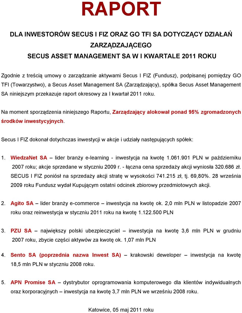 Na moment sporządzenia niniejszego Raportu, Zarządzający alokował ponad 95% zgromadzonych środków inwestycyjnych. Secus I FIZ dokonał dotychczas inwestycji w akcje i udziały następujących spółek: 1.