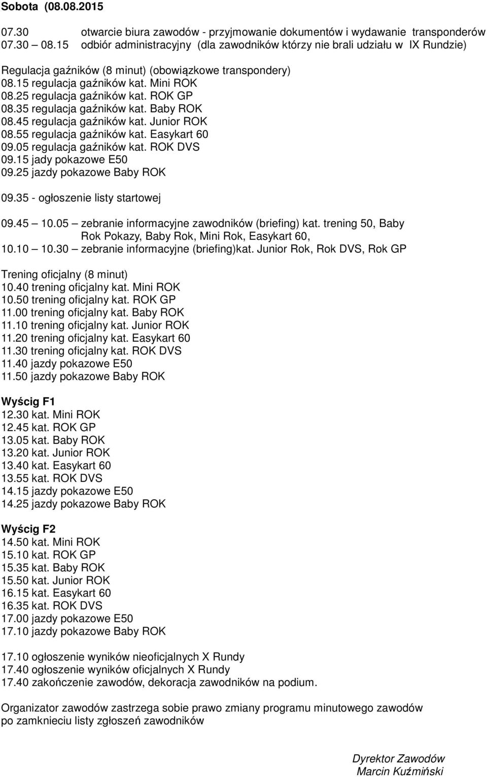25 regulacja gaźników kat. ROK GP 08.35 regulacja gaźników kat. Baby ROK 08.45 regulacja gaźników kat. Junior ROK 08.55 regulacja gaźników kat. Easykart 60 09.05 regulacja gaźników kat. ROK DVS 09.