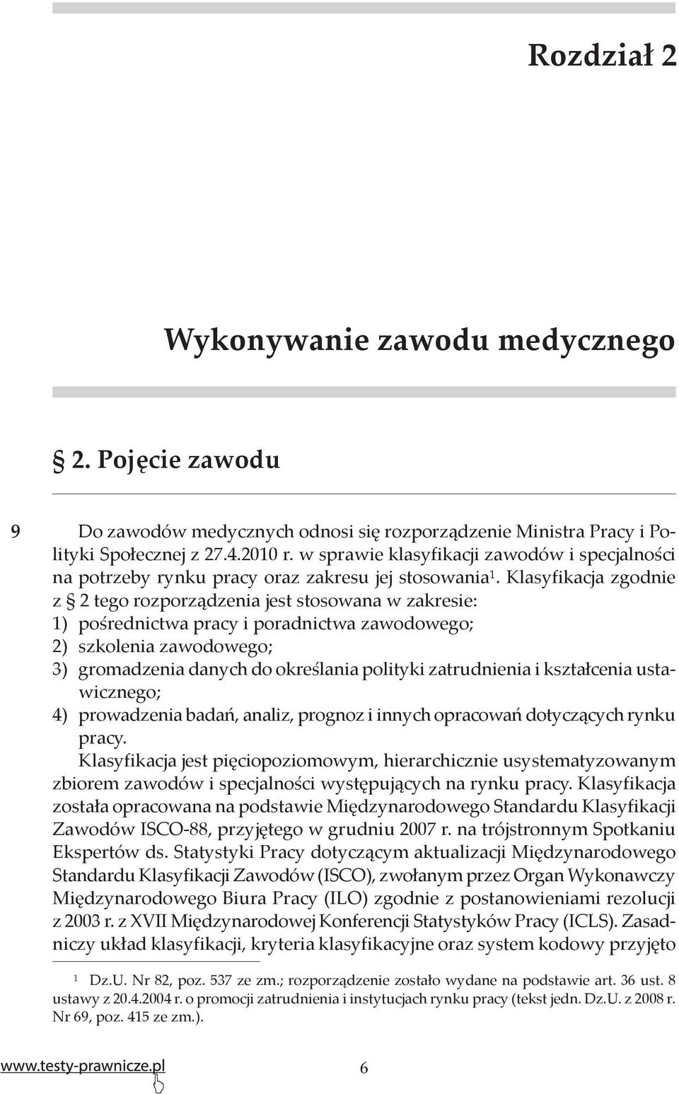 Klasyfikacja zgodnie z 2 tego rozporządzenia jest stosowana w zakresie: 1) pośrednictwa pracy i poradnictwa zawodowego; 2) szkolenia zawodowego; 3) gromadzenia danych do określania polityki