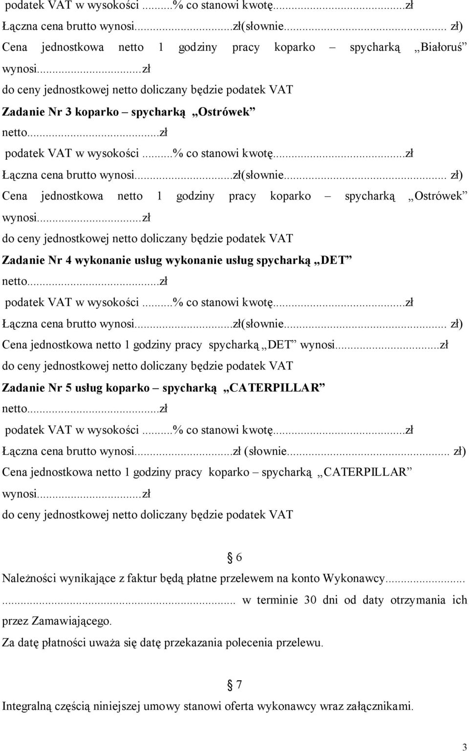 ..zł (słownie... zł) Cena jednostkowa netto 1 godziny pracy koparko spycharką CATERPILLAR 6 Należności wynikające z faktur będą płatne przelewem na konto Wykonawcy.