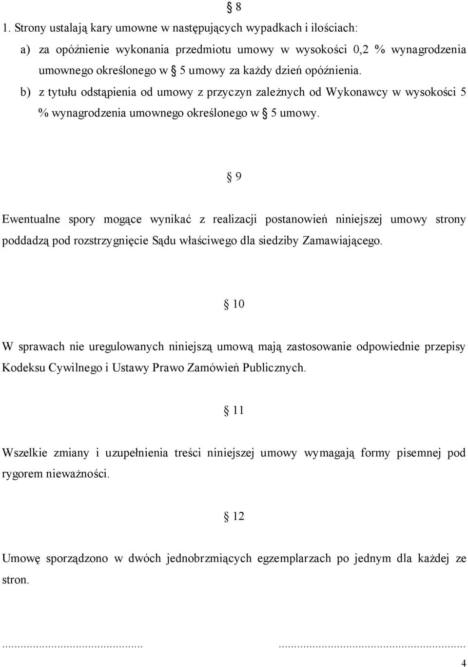 9 Ewentualne spory mogące wynikać z realizacji postanowień niniejszej umowy strony poddadzą pod rozstrzygnięcie Sądu właściwego dla siedziby Zamawiającego.