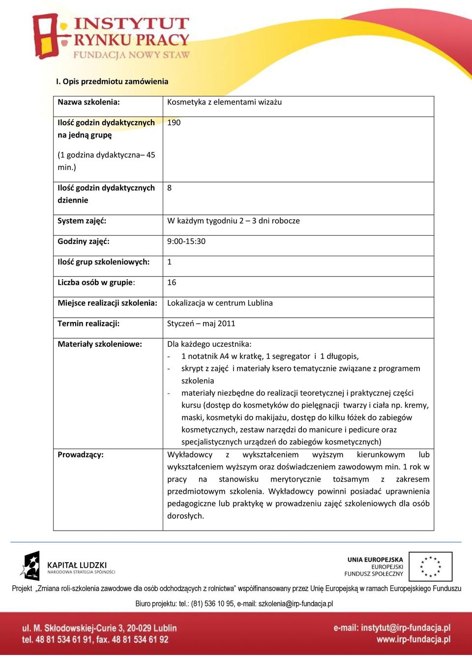 Lokalizacja w centrum Lublina Termin realizacji: Styczeo maj 2011 Materiały szkoleniowe: Dla każdego uczestnika: - 1 notatnik A4 w kratkę, 1 segregator i 1 długopis, - skrypt z zajęd i materiały